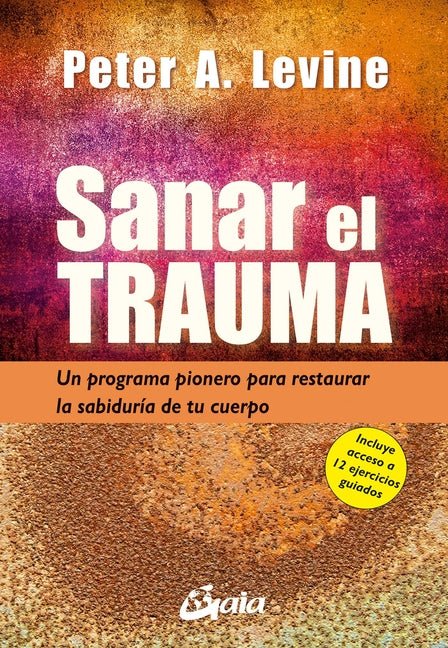 Sanar El Trauma: Un Programa Pionero Para Restaurar La Sabiduría de Tu Cuerpo