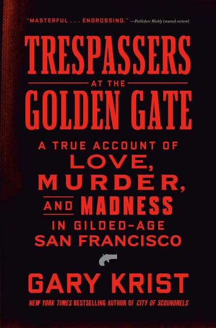 Trespassers at the Golden Gate: A True Account of Love, Murder, and Madness in Gilded-Age San Francisco - Ingram