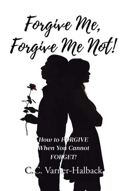 Forgive Me, Forgive Me Not!: How to FORGIVE When You Cannot FORGET! - Ingram