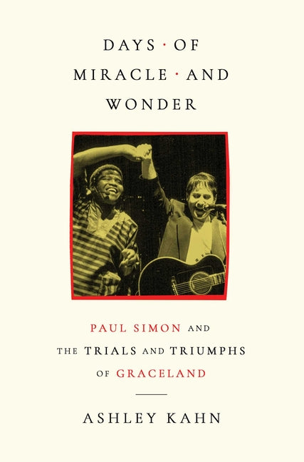 Days of Miracle and Wonder: Paul Simon and the Trials and Triumphs of Graceland