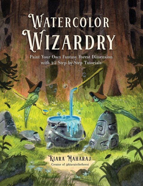 Watercolor Wizardry: Paint Your Own Fantasy Forest Dimension with 25 Step-By-Step Tutorials - Ingram