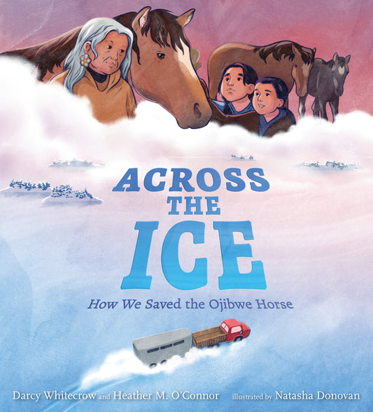 Across the Ice: How We Saved the Ojibwe Horse - Ingram