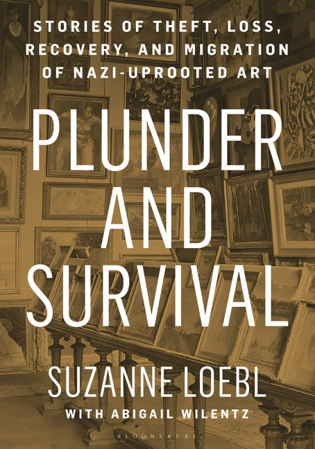 Plunder and Survival: Stories of Theft, Loss, Recovery, and Migration of Nazi Uprooted Art - Ingram