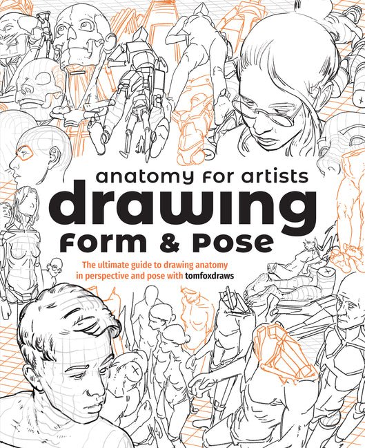 Anatomy for Artists: Drawing Form & Pose: The Ultimate Guide to Drawing Anatomy in Perspective and Pose with Tomfoxdraws - Ingram