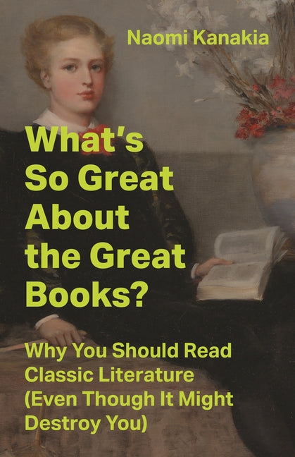 What's So Great about the Great Books?: Why You Should Read Classic Literature (Even Though It Might Destroy You) - Ingram