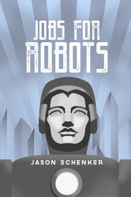 Jobs for Robots: Between Robocalypse and Robotopia - Ingram