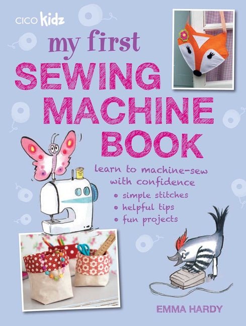My First Sewing Machine Book: 35 Fun and Easy Projects for Children Aged 7 Years + - Ingram