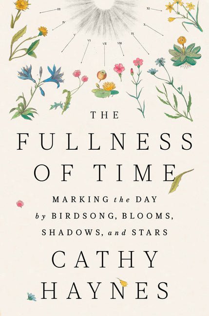 The Fullness of Time: Marking the Day by Birdsong, Blooms, Shadows, and Stars - Ingram