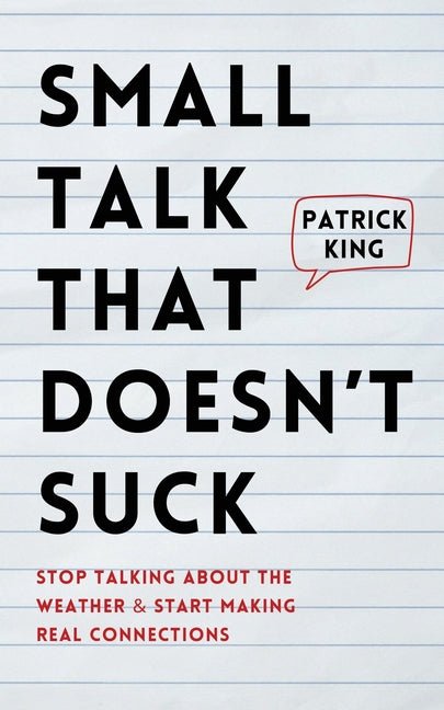 Small Talk that Doesn't Suck: Stop Talking About the Weather & Start Making Real Connections - Ingram