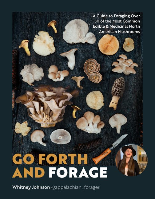 Go Forth and Forage: A Guide to Foraging Over 50 of the Most Common Edible & Medicinal North American Mushrooms - Ingram