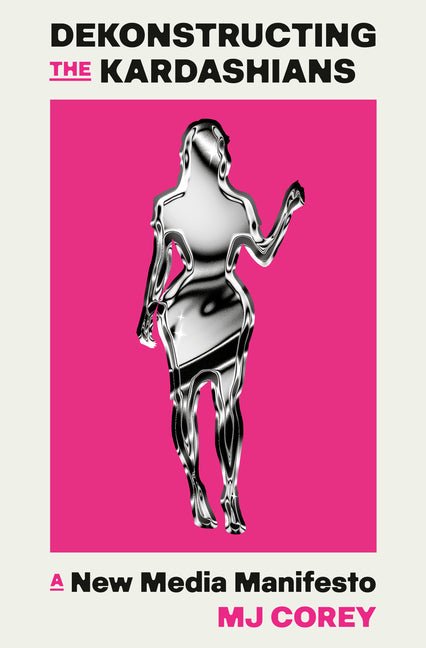 Dekonstructing the Kardashians: A New Media Manifesto - Ingram