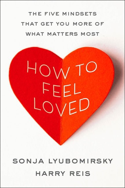 How to Feel Loved: The Five Mindsets That Get You More of What Matters Most - Ingram
