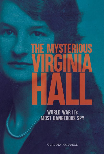 Mysterious Virginia Hall: World War II's Most Dangerous Spy - Ingram