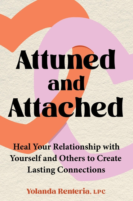 Attuned and Attached: Heal Your Relationship with Yourself and Others to Create Lasting Connections - Ingram