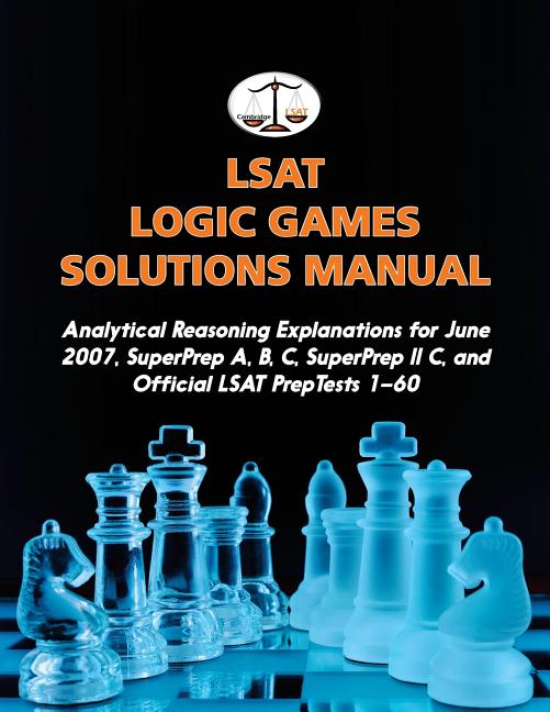 LSAT Logic Games Solutions Manual: Analytical Reasoning Explanations for June 2007, SuperPrep A, B, C, SuperPrep II C, and Official LSAT PrepTests 1-6 - Ingram