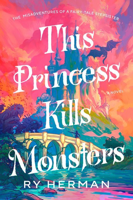 This Princess Kills Monsters: The Misadventures of a Fairy-Tale Stepsister: A Novel - Ingram