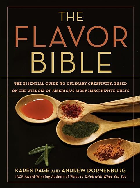 Flavor Bible: The Essential Guide to Culinary Creativity, Based on the Wisdom of America's Most Imaginative Chefs - Ingram