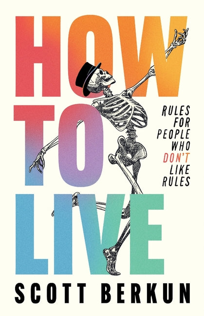 How to Live: Rules for People Who Don't Like Rules