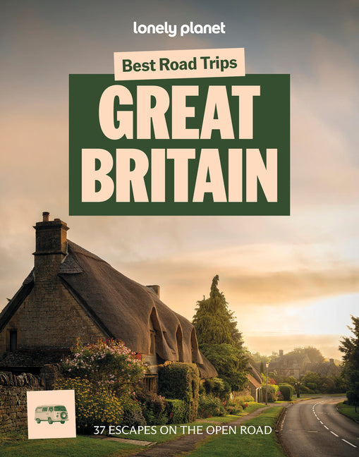 Lonely Planet Best Road Trips Great Britain: 37 Driving Itineraries Detailed Directions & Maps Local Tips Covers Edinburgh, Bath, Cambridge, Welsh Mou