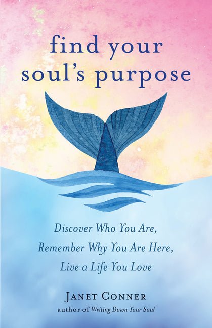 Find Your Soul's Purpose: Discover Who You Are, Remember Why You Are Here, Live a Life You Love (Find Your Purpose in Life) - Ingram