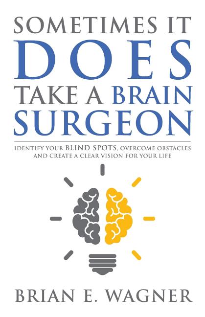 Sometimes It Does Take a Brain Surgeon: Identify Your Blind Spots, Overcome Your Obstacles and Achieve Vision - Ingram