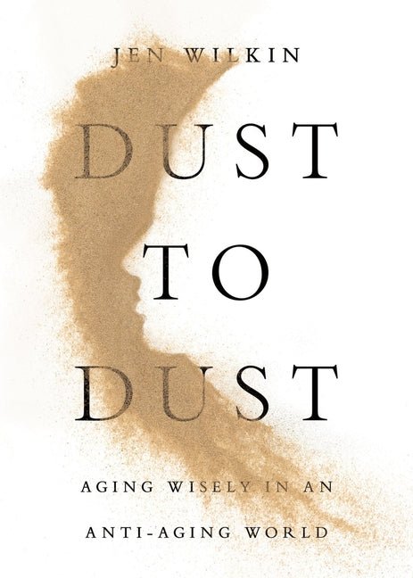Dust to Dust: Aging Wisely in an Anti-Aging World - Ingram