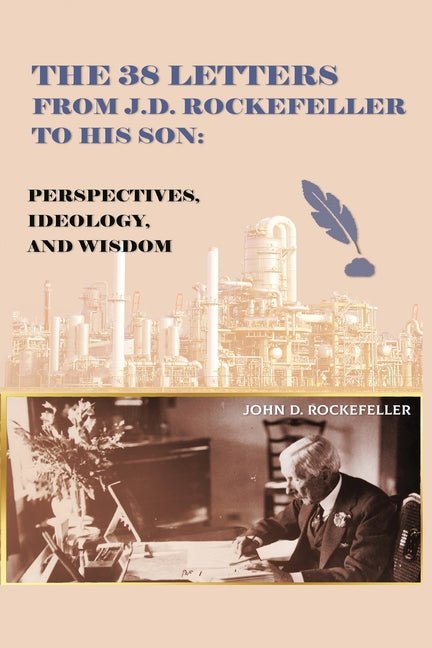 38 Letters from J.D. Rockefeller to his son: Perspectives, Ideology, and Wisdom - Ingram