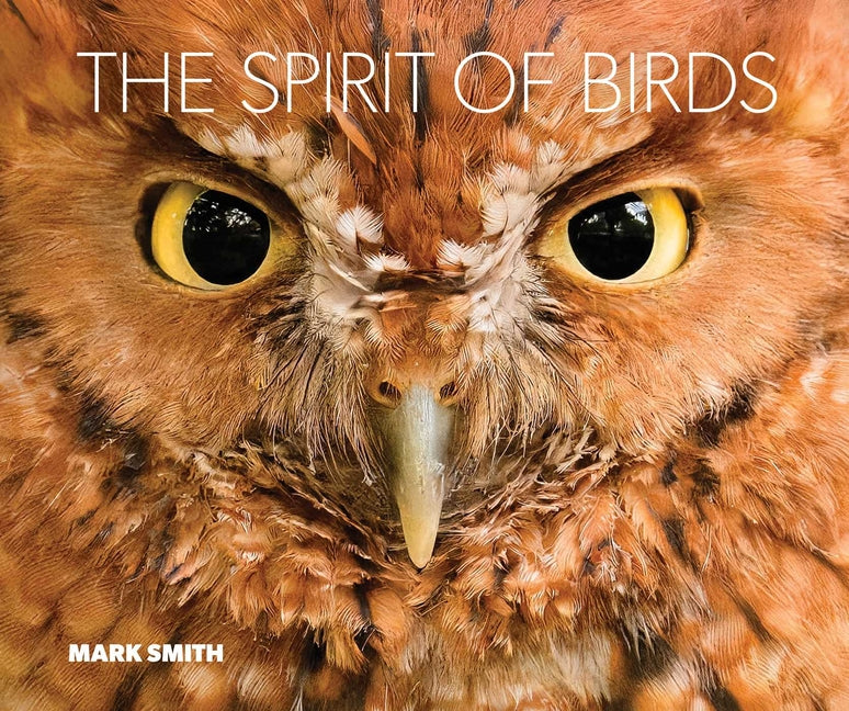 The Spirit of Birds: From World Renowned Nature Photographer Mark Smith