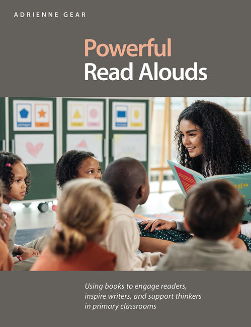 Powerful Read Alouds: Using Books to Engage Readers, Inspire Writers, and Support Thinkers in Primary Classrooms