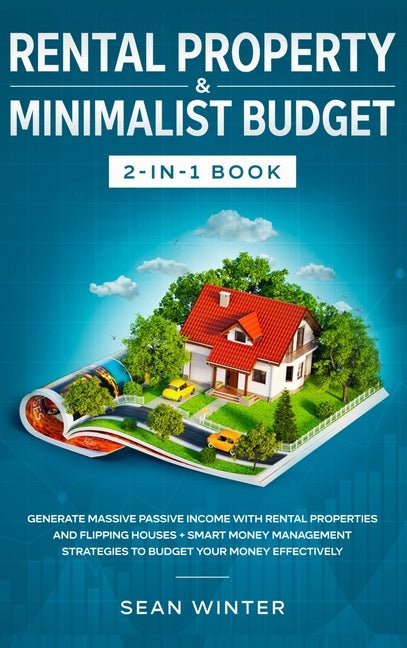 Rental Property and Minimalist Budget 2-in-1 Book: Generate Massive Passive Income with Rental Properties and Flipping Houses + Smart Money Management - Ingram