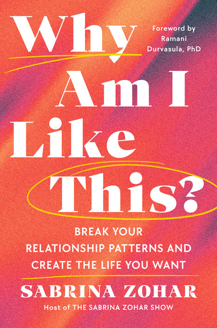 Why Am I Like This?: Break Your Relationship Patterns and Create the Life You Want