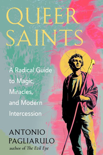 Queer Saints: A Radical Guide to Magic, Miracles, and Modern Intercession - Ingram