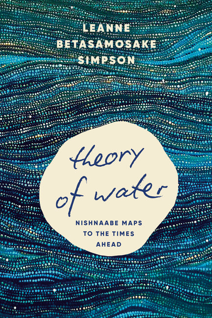 Theory of Water: Nishnaabe Maps to the Times Ahead - Ingram