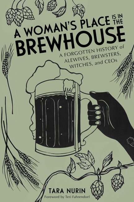A Woman's Place Is in the Brewhouse: A Forgotten History of Alewives, Brewsters, Witches, and Ceos - Ingram