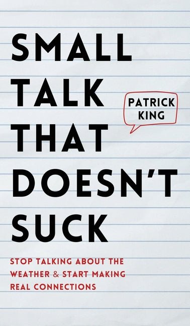 Small Talk that Doesn't Suck: Stop Talking About the Weather & Start Making Real Connections - Ingram