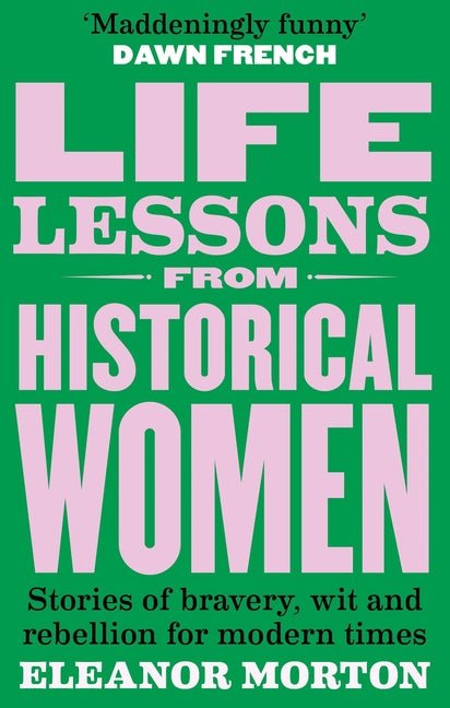 Life Lessons from Historical Women: Stories of Bravery, Wit, and Rebellion for Modern Times - Ingram
