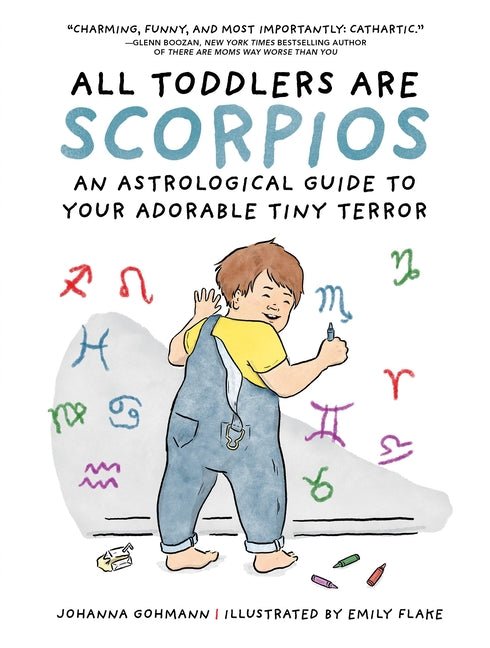 All Toddlers Are Scorpios: An Astrological Guide to Your Adorable Tiny Terror - Ingram