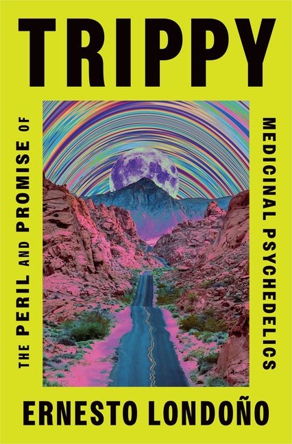 Trippy: The Peril and Promise of Medicinal Psychedelics - Ingram
