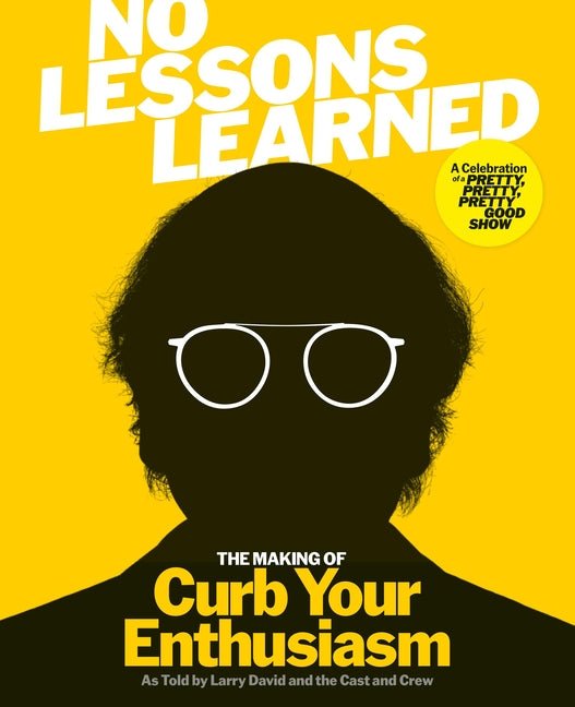 No Lessons Learned: The Making of Curb Your Enthusiasm as Told by Larry David and the Cast and Crew - Ingram