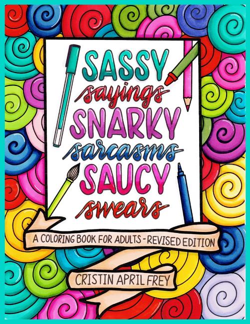 Sassy Sayings, Snarky Sarcasms, & Saucy Swears: A Coloring Book for Adults - Revised Edition - Ingram