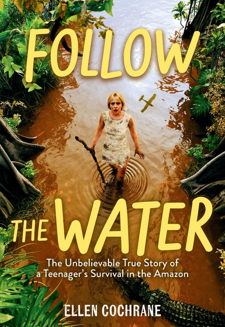 Follow the Water: The Unbelievable True Story of a Teenager's Survival in the Amazon - Ingram