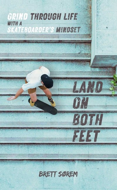 Land on Both Feet: Grind Through Life with a Skateboarder's Mindset - Ingram