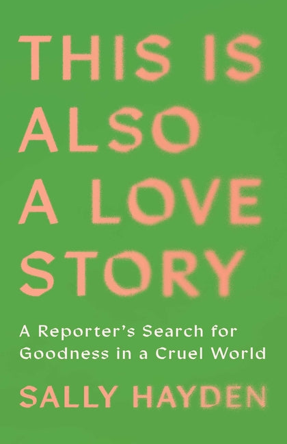 This Is Also a Love Story: A Reporter's Search for Goodness in a Cruel World - Ingram