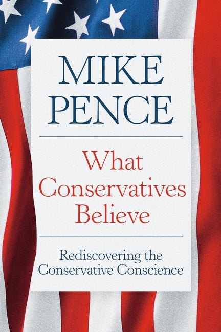 What Conservatives Believe: Rediscovering the Conservative Conscience - Ingram