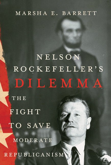 Nelson Rockefeller's Dilemma: The Fight to Save Moderate Republicanism - Ingram