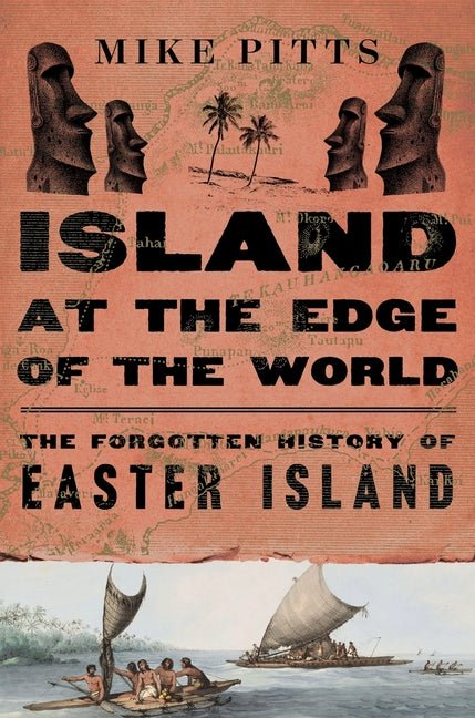 Island at the Edge of the World: The Forgotten History of Easter Island - Ingram