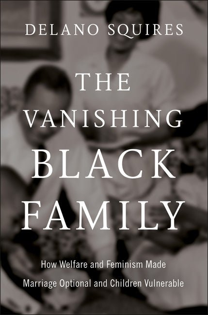 The Vanishing Black Family: How Welfare and Feminism Made Marriage Optional and Children Vulnerable - Ingram