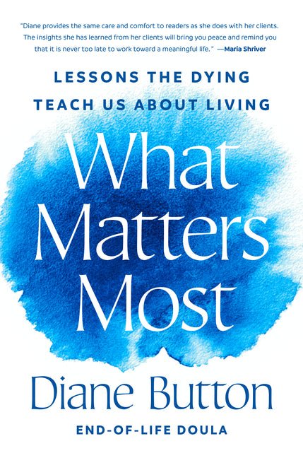 What Matters Most: Lessons the Dying Teach Us about Living - Ingram