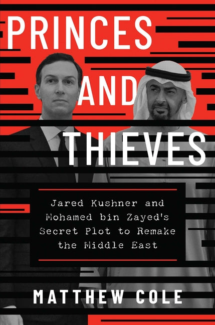 Princes and Thieves: Jared Kushner and Mohamed Bin Zayed's Secret Plot to Remake the Middle East