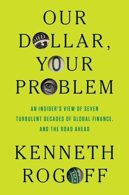 Our Dollar, Your Problem: An Insider's View of Seven Turbulent Decades of Global Finance, and the Road Ahead - Ingram